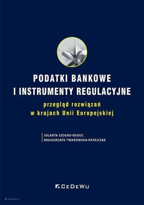 Podatki bankowe i instrumenty regulacyjne. Autor: Jolanta Szołno-Koguc, Małgorzata Twarowska-Ratajc. SmakLiter.pl Okładka książki Podatki bankowe i instrumenty regulacyjne