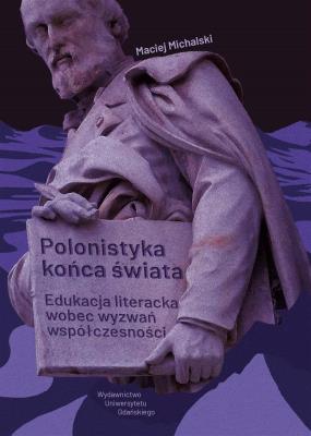 Polonistyka końca świata. Autor: Michalski Maciej. SmakLiter.pl Okładka książki Polonistyka końca świata