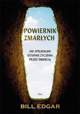 Okładka książki Powiernik zmarłych Jak spełniałem ostatnie życzenia przed śmiercią