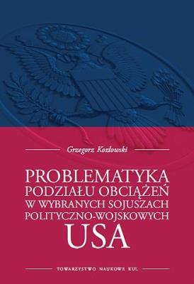 Problematyka podziału obciążeń w wybranych sojuszach polityczno-wojskowych USA. Autor: Kozłowski Grzegorz. SmakLiter.pl Okładka książki Problematyka podziału obciążeń w wybranych sojuszach polityczno-wojskowych USA