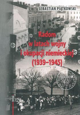 Okładka książki Radom w latach wojny i okupacji niemieckiej (1939-1945)