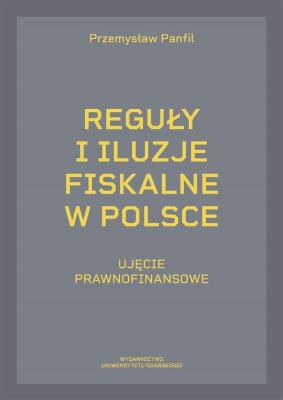 Reguły i iluzje fiskalne w Polsce. Autor: Panfil Przemysław. SmakLiter.pl Okładka książki Reguły i iluzje fiskalne w Polsce