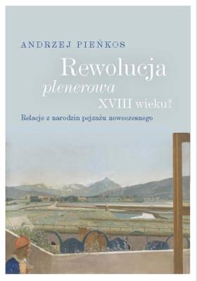 Rewolucja plenerowa XVIII wieku?. Autor: Andrzej Pieńkos (red.). SmakLiter.pl Okładka książki Rewolucja plenerowa XVIII wieku?