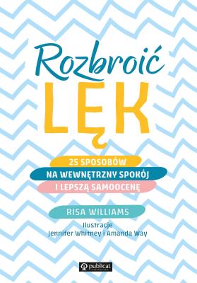 Rozbroić lęk. 25 sposobów na wewnętrzny spokój i lepszą samoocenę. Autor: Williams Risa. SmakLiter.pl Okładka książki Rozbroić lęk. 25 sposobów na wewnętrzny spokój i lepszą samoocenę