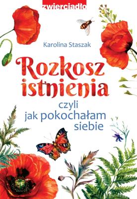 Rozkosz istnienia, czyli jak pokochałam siebie. Autor: Staszak Karolina. SmakLiter.pl Okładka książki Rozkosz istnienia, czyli jak pokochałam siebie