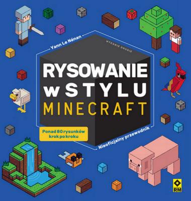 Rysowanie w stylu Minecraft wyd. 2022. Autor: Yann Le Nenan. SmakLiter.pl Okładka książki Rysowanie w stylu Minecraft wyd. 2022