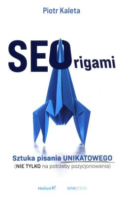 Okładka książki SEOrigami. Sztuka pisania unikatowego (nie tylko na potrzeby pozycjonowania)