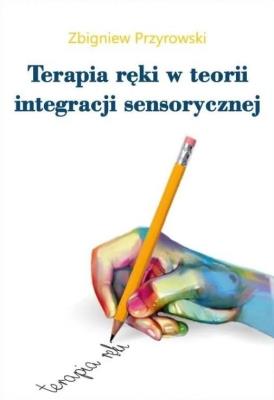 Terapia ręki w teorii Integracji Sensorycznej. Autor: Zbigniew Przyrowski. SmakLiter.pl Okładka książki Terapia ręki w teorii Integracji Sensorycznej