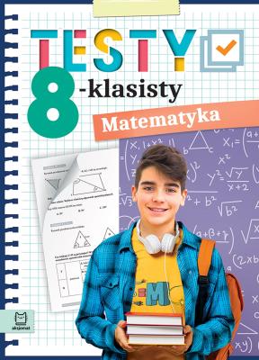 Testy 8-klasisty. Matematyka. Autor: Anna Konstantynowicz i Adam Konstantynowicz. SmakLiter.pl Okładka książki Testy 8-klasisty. Matematyka