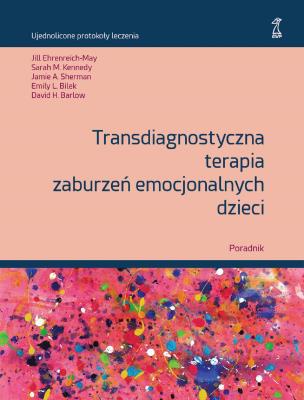 Okładka książki Transdiagnostyczna terapia zaburzeń emocjonalnych dzieci Poradnik