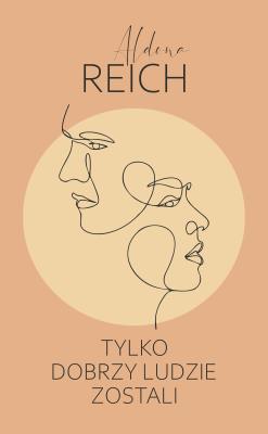 Tylko dobrzy ludzie zostali. Autor: Reich Aldona. SmakLiter.pl Okładka książki Tylko dobrzy ludzie zostali