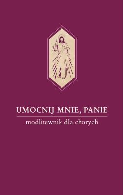 Okładka książki Umocnij mnie, Panie. Modlitewnik dla chorych