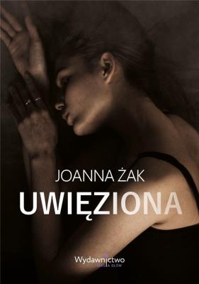 Uwięziona. Autor: Joanna Żak. SmakLiter.pl Okładka książki Uwięziona