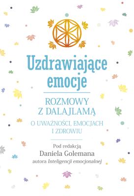 Okładka książki Uzdrawiające emocje. Rozmowy z Dalajlamą o uważności, emocjach i zdrowiu