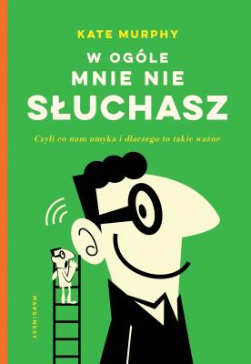 W ogóle mnie nie słuchasz!. Czyli co nam umyka i dlaczego to takie ważne. Autor: Murphy Kate. SmakLiter.pl Okładka książki W ogóle mnie nie słuchasz!. Czyli co nam umyka i dlaczego to takie ważne