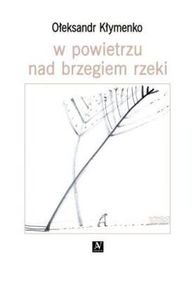 W powietrzu nad brzegiem rzeki. Autor: Ołeksandr Kłymenko, Łesia Kwyk. SmakLiter.pl Okładka książki W powietrzu nad brzegiem rzeki