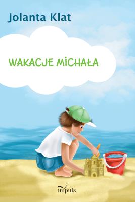Wakacje Michała. Opowiadanie z propozycjami zabaw. Autor: Klat Jolanta. SmakLiter.pl Okładka książki Wakacje Michała. Opowiadanie z propozycjami zabaw