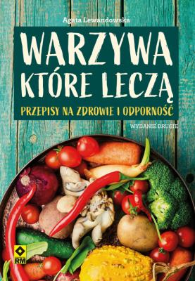 Warzywa które leczą. Przepisy na zdrowie i odporność. Autor: Agata Lewandowska. SmakLiter.pl Okładka książki Warzywa które leczą. Przepisy na zdrowie i odporność