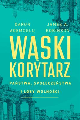 Wąski korytarz. Państwa, społeczeństwa i losy wolności. Autor: Daron Acemoglu, James A. Robinson. SmakLiter.pl Okładka książki Wąski korytarz. Państwa, społeczeństwa i losy wolności