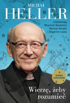 Wierzę, żeby rozumieć. Z Michałem Hellerem rozmawiają Wojciech Bonowicz, Bartosz Brożek i Zbigniew Liana. Autor: Michał Heller, Wojciech Bonowicz, Zbigniew Liana. SmakLiter.pl Okładka książki Wierzę, żeby rozumieć. Z Michałem Hellerem rozmawiają Wojciech Bonowicz, Bartosz Brożek i Zbigniew Liana