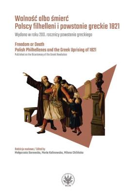 Wolność albo śmierć Polscy filhelleni i powstanie greckie 1821. Autor: Małgorzata Bogunia-Borowska (red.), Kalinowska Maria. SmakLiter.pl Okładka książki Wolność albo śmierć Polscy filhelleni i powstanie greckie 1821