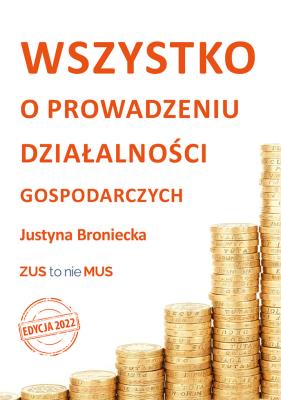 Wszystko o prowadzeniu działalności gospodarczych. Edycja 2022. Autor: Broniecka Justyna. SmakLiter.pl Okładka książki Wszystko o prowadzeniu działalności gospodarczych. Edycja 2022