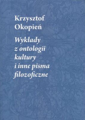 Wykłady z ontologii kultury i inne pisma filozoficzne. Autor: Okopień Krzysztof. SmakLiter.pl Okładka książki Wykłady z ontologii kultury i inne pisma filozoficzne