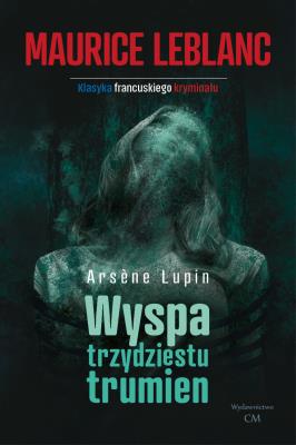 Wyspa trzydziestu trumien Arsene Lupin wyd. 2. Autor: Dariusz Rekosz Maurice Leblanc. SmakLiter.pl Okładka książki Wyspa trzydziestu trumien Arsene Lupin wyd. 2