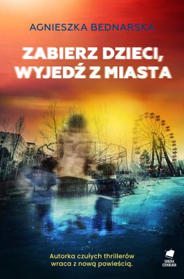 Zabierz dzieci, wyjedź z miasta. Autor: Bednarska Agnieszka. SmakLiter.pl Okładka książki Zabierz dzieci, wyjedź z miasta