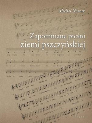 Zapomniane pieśni ziemi pszczyńskiej. Autor: Michał Nowakowski (red.). SmakLiter.pl Okładka książki Zapomniane pieśni ziemi pszczyńskiej