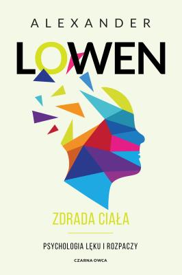 Zdrada ciała. Psychologia lęku i rozpaczy. Autor: Alexander Lowen, Luboński Paweł. SmakLiter.pl Okładka książki Zdrada ciała. Psychologia lęku i rozpaczy