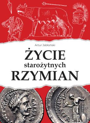 Życie starożytnych Rzymian. Autor: Jabłoński Artur. SmakLiter.pl Okładka książki Życie starożytnych Rzymian