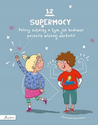 12 supermocy. Polscy autorzy o tym, jak budować poczucie własnej wartości. Autor: Opracowanie zbiorowe. SmakLiter.pl Okładka książki 12 supermocy. Polscy autorzy o tym, jak budować poczucie własnej wartości