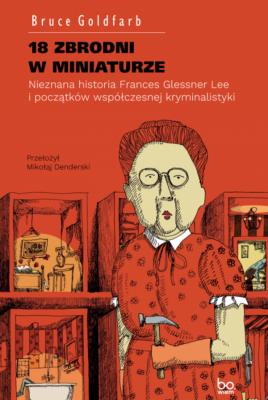 18 zbrodni w miniaturze. Autor: Bruce Goldfarb. SmakLiter.pl Okładka książki 18 zbrodni w miniaturze