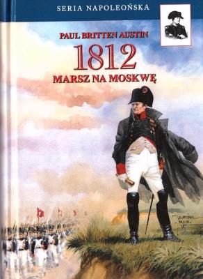 1812. Marsz na Moskwę. Autor: Austin Paul Britten. SmakLiter.pl Okładka książki 1812. Marsz na Moskwę