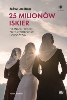 25 milionów iskier. Nieznane historie przedsiębiorczości uchodźczyń. Autor: Andrew Leon Hanna. SmakLiter.pl Okładka książki 25 milionów iskier. Nieznane historie przedsiębiorczości uchodźczyń