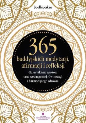 365 buddyjskich medytacji, afirmacji i refleksji dla uzyskania spokoju oraz wewnętrznej równowagi i. Autor: Bodhipaksa. SmakLiter.pl Okładka książki 365 buddyjskich medytacji, afirmacji i refleksji dla uzyskania spokoju oraz wewnętrznej równowagi i