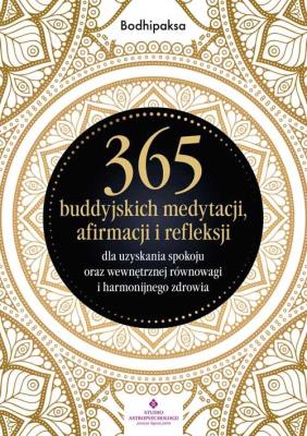 365 buddyjskich medytacji, afirmacji i refleksji dla uzyskania spokoju oraz wewnętrznej równowagi i. Autor: Bodhipaksa. SmakLiter.pl Okładka książki 365 buddyjskich medytacji, afirmacji i refleksji dla uzyskania spokoju oraz wewnętrznej równowagi i