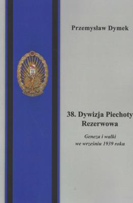38 Dywizja Piechoty Rezerwowa. Autor: Dymek Przemysław. SmakLiter.pl Okładka książki 38 Dywizja Piechoty Rezerwowa