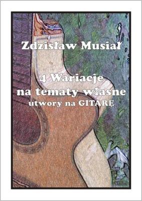 4 wariacje na tematy własne - utwory na gitarę. Autor: Zdzisław Musiał. SmakLiter.pl Okładka książki 4 wariacje na tematy własne - utwory na gitarę