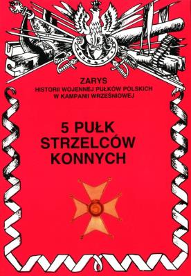 Okładka książki 5 Pułk Strzelców Konnych Zarys Historii Wojennej Pułków Polskich w Kampanii Wrześniowej
