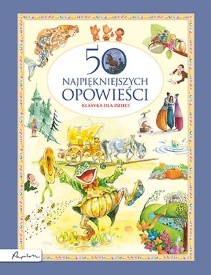 50 najpiękniejszych opowieści. Klasyka dla dzieci. Autor: autor zbiorowy. SmakLiter.pl Okładka książki 50 najpiękniejszych opowieści. Klasyka dla dzieci