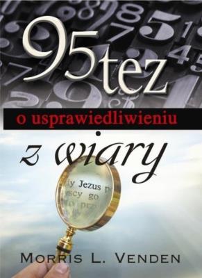 95 tez o usprawiedliwieniu z wiary. Autor: Morris L. Venden. SmakLiter.pl Okładka książki 95 tez o usprawiedliwieniu z wiary