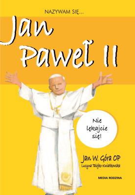 Nazywam się Jan Paweł II. Autor: Jan W. Góra OP. SmakLiter.pl Okładka książki Nazywam się Jan Paweł II