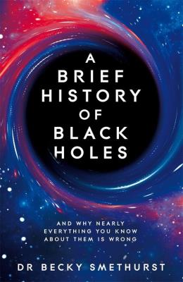 A Brief History of Black Holes. Autor: Becky Smethurst. SmakLiter.pl Okładka książki A Brief History of Black Holes