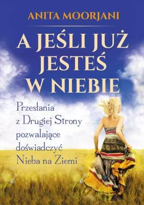 A jeśli już jesteś w Niebie. Autor: Anita Moorjani. SmakLiter.pl Okładka książki A jeśli już jesteś w Niebie