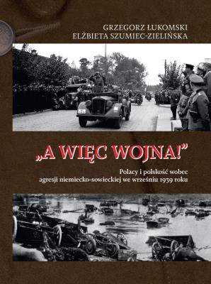 Okładka książki A więc wojna! Polacy i polskość wobec agresji niemiecko-sowieckiej we wrześniu 1939 roku