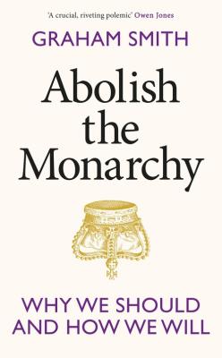 Abolish the Monarchy. Autor: Smith	 Graham. SmakLiter.pl Okładka książki Abolish the Monarchy