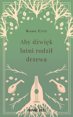 Okładka książki Aby dźwięk lutni rodził drzewa