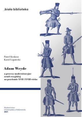 Adam Weyde a procesy modernizacyjne armii rosyjskiej na przełomie XVII i XVIII wieku. Autor: Krokosz Paweł, Łopatecki Karol. SmakLiter.pl Okładka książki Adam Weyde a procesy modernizacyjne armii rosyjskiej na przełomie XVII i XVIII wieku